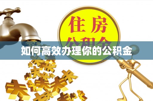 武胜如何高效办理你的公积金