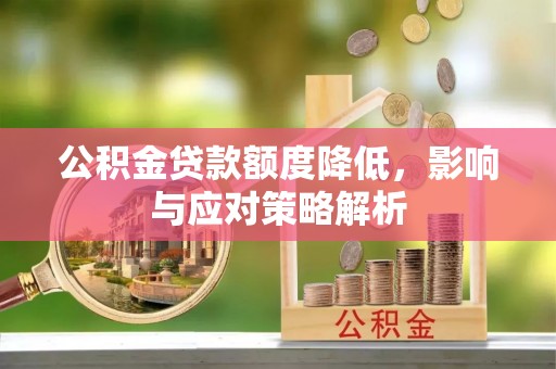 武胜公积金贷款额度降低，影响与应对策略解析